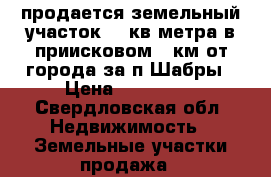 продается земельный участок 733кв метра в приисковом 22км от города за п,Шабры › Цена ­ 150 000 - Свердловская обл. Недвижимость » Земельные участки продажа   